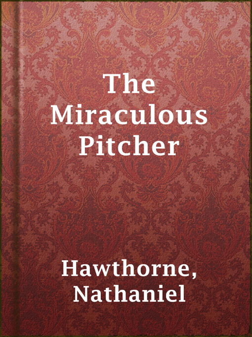 Title details for The Miraculous Pitcher by Nathaniel Hawthorne - Available